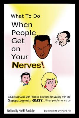 Book cover for What to Do When People Get on Your Nerves: A Spiritual Guide with Practical Solutions for Dealing with the Obnoxious, Aggravating, Crazy ... Things People Say and Do