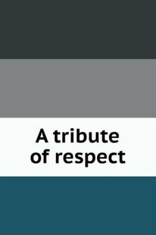 Cover of A tribute of respect