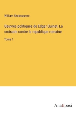 Cover of Oeuvres politiques de Edgar Quinet; La croisade contre la republique romaine