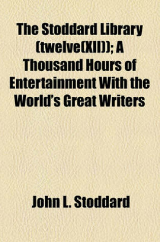 Cover of The Stoddard Library (Twelve(xii)); A Thousand Hours of Entertainment with the World's Great Writers