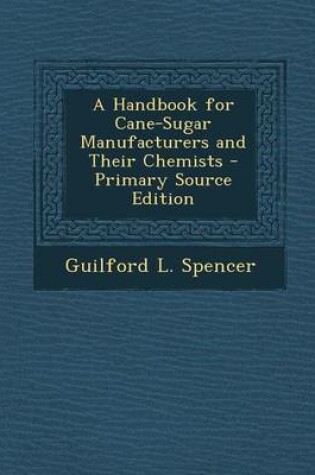 Cover of A Handbook for Cane-Sugar Manufacturers and Their Chemists - Primary Source Edition