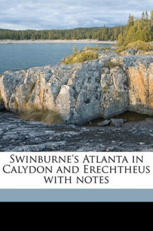 Cover of Swinburne's Atlanta in Calydon and Erechtheus with Notes