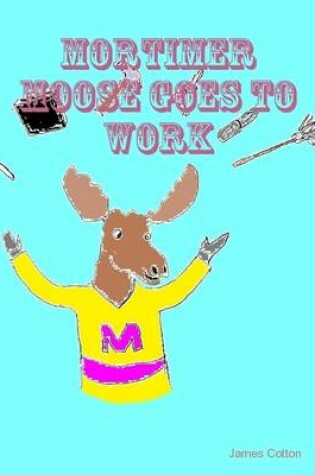 Cover of Mortimer Moose Goes To Work