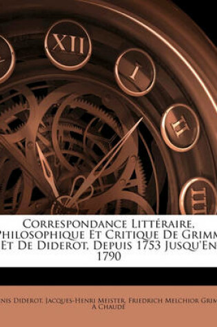 Cover of Correspondance Litteraire, Philosophique Et Critique de Grimm Et de Diderot, Depuis 1753 Jusqu'en 1790