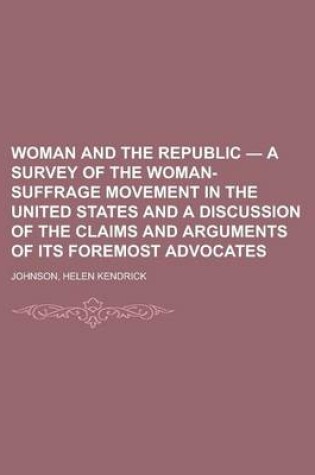 Cover of Woman and the Republic - A Survey of the Woman-Suffrage Movement in the United States and a Discussion of the Claims and Arguments of Its Foremost Adv