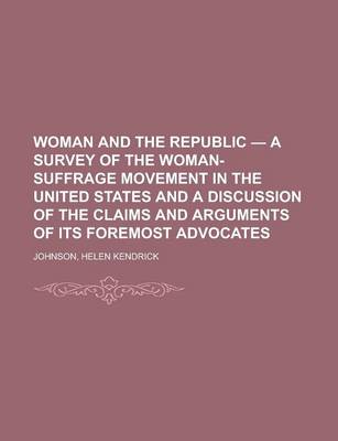 Book cover for Woman and the Republic - A Survey of the Woman-Suffrage Movement in the United States and a Discussion of the Claims and Arguments of Its Foremost Adv