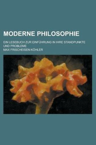 Cover of Moderne Philosophie; Ein Lesebuch Zur Einfuhrung in Ihre Standpunkte Und Probleme