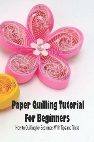 Cover of Paper Quilling Tutorial For Beginners