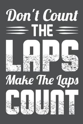 Book cover for Don't Count The Laps Make The Laps Count