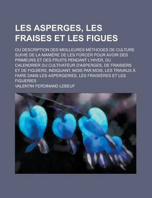 Book cover for Les Asperges, Les Fraises Et Les Figues; Ou Description Des Meilleures Methodes de Culture Suivie de la Maniere de Les Forcer Pour Avoir Des Primeurs