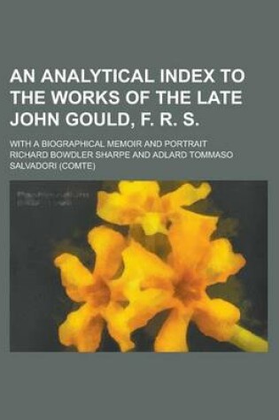 Cover of An Analytical Index to the Works of the Late John Gould, F. R. S; With a Biographical Memoir and Portrait