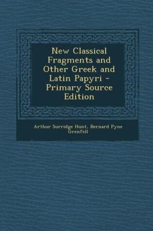 Cover of New Classical Fragments and Other Greek and Latin Papyri - Primary Source Edition