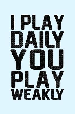 Book cover for I Play Daily You Play Weakly