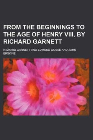 Cover of From the Beginnings to the Age of Henry VIII, by Richard Garnett