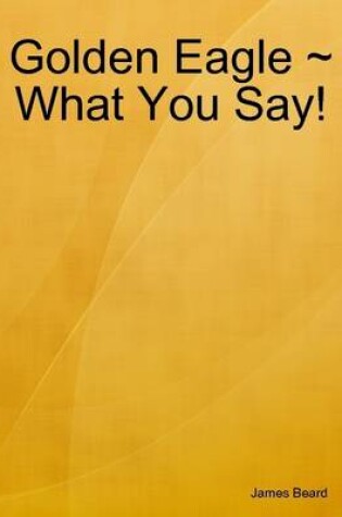 Cover of Golden Eagle ~ What You Say!
