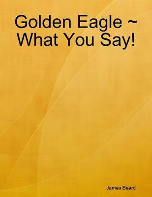 Book cover for Golden Eagle ~ What You Say!
