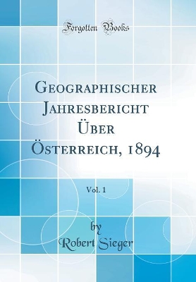 Book cover for Geographischer Jahresbericht Über Österreich, 1894, Vol. 1 (Classic Reprint)