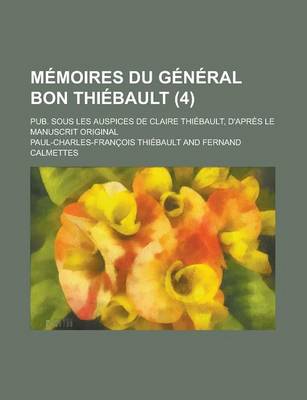 Book cover for Memoires Du General Bon Thiebault; Pub. Sous Les Auspices de Claire Thiebault, D'Apres Le Manuscrit Original (4 )