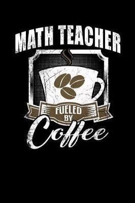 Book cover for Math Teacher Fueled by Coffee