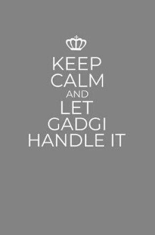 Cover of Keep Calm And Let Gadgi Handle It