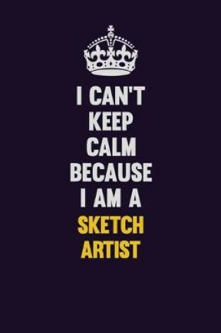 Cover of I Can't Keep Calm Because I Am A sketch artist