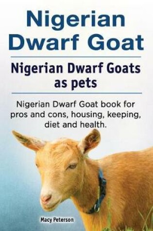 Cover of Nigerian Dwarf Goat. Nigerian Dwarf Goats as pets. Nigerian Dwarf Goat book for pros and cons, housing, keeping, diet and health.