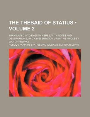 Book cover for The Thebaid of Statius (Volume 2); Translated Into English Verse, with Notes and Observations, and a Dissertation Upon the Whole by Way of Preface