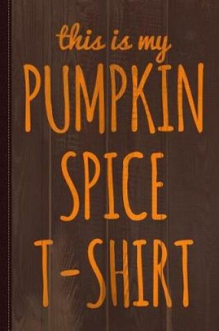 Cover of This Is My Pumpkin Spice Journal Notebook