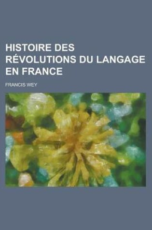 Cover of Histoire Des R Volutions Du Langage En France