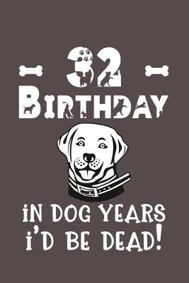 Book cover for 32 Birthday - In Dog Years I'd Be Dead!