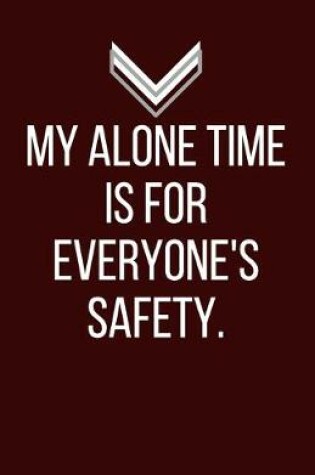 Cover of My alone tine is for everyone's safety. - Blank Lined Notebook - Funny Motivational Quote Journal - 5.5" x 8.5" / 120 pages