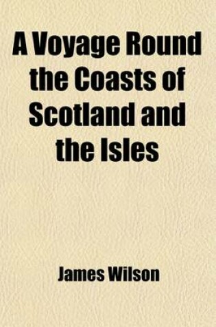 Cover of A Voyage Round the Coasts of Scotland and the Isles