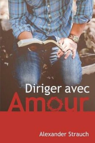 Cover of Diriger Avec Amour (a Christian Leaders Guide to Leading with Love)