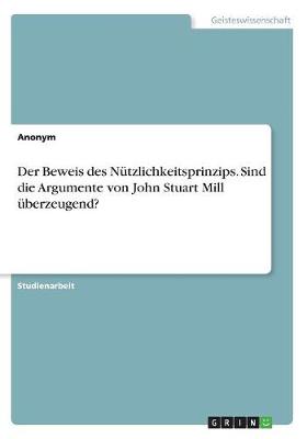 Book cover for Der Beweis des Nutzlichkeitsprinzips. Sind die Argumente von John Stuart Mill uberzeugend?