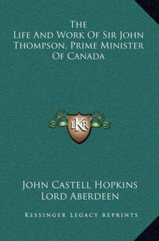 Cover of The Life and Work of Sir John Thompson, Prime Minister of Canada