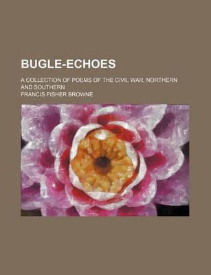 Book cover for Bugle-Echoes; A Collection of Poems of the Civil War, Northern and Southern