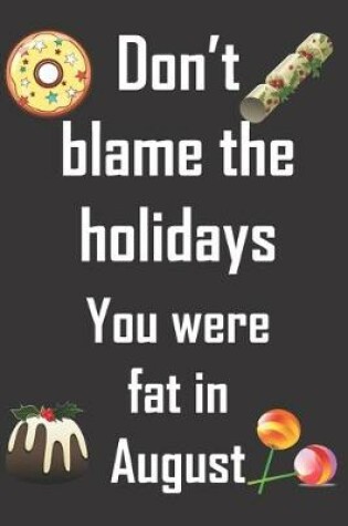 Cover of Don't blame the holidays. You were fat in August.