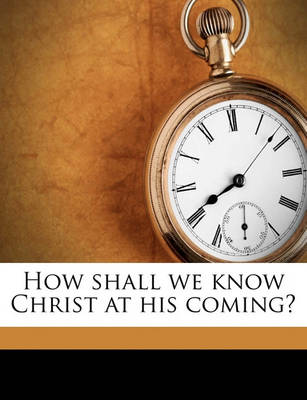 Book cover for How Shall We Know Christ at His Coming?