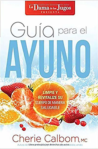 Cover of Guía para el ayuno: Limpie y revitalize su cuerpo de manera saludable / The Juic e Lady's Guide to Fasting: Cleanse and Revitalize Your Body the Healthy Way