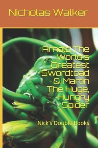 Cover of Arnold The World's Greatest Swordtoad & Martin The Huge, Hungry Spider