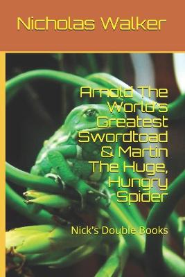 Book cover for Arnold The World's Greatest Swordtoad & Martin The Huge, Hungry Spider