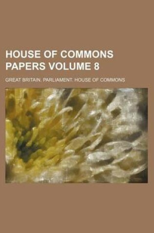 Cover of House of Commons Papers Volume 8