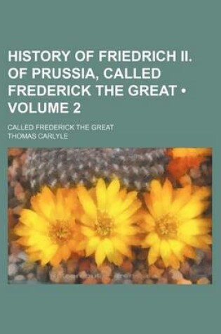 Cover of History of Friedrich II. of Prussia, Called Frederick the Great (Volume 2); Called Frederick the Great