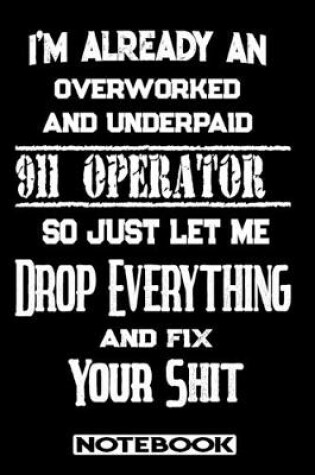 Cover of I'm Already An Overworked And Underpaid 911 Operator. So Just Let Me Drop Everything And Fix Your Shit!