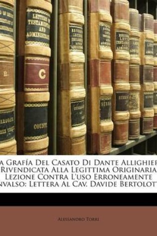 Cover of La Grafia del Casato Di Dante Allighieri Rivendicata Alla Legittima Originaria Lezione Contra L'Uso Erroneamente Invalso