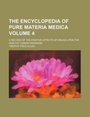 Book cover for The Encyclopedia of Pure Materia Medica Volume 4; A Record of the Positive Effects of Drugs Upon the Healthy Human Organism