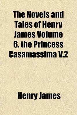 Book cover for The Novels and Tales of Henry James Volume 6. the Princess Casamassima V.2