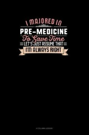 Cover of I Majored In Pre-Medicine To Save Time Let's Just Assume That I'm Always Right