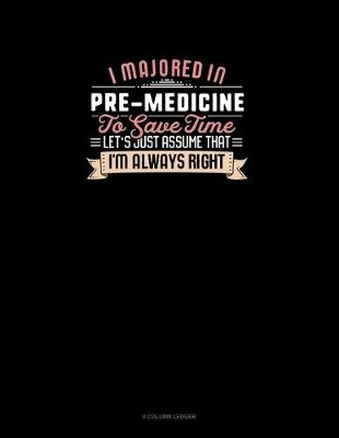 Cover of I Majored In Pre-Medicine To Save Time Let's Just Assume That I'm Always Right