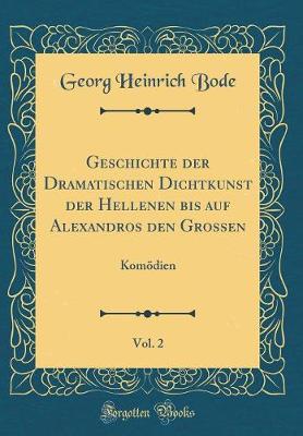 Book cover for Geschichte Der Dramatischen Dichtkunst Der Hellenen Bis Auf Alexandros Den Grossen, Vol. 2